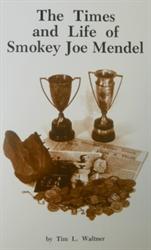 The Times and Life of Smokey Joe Mendel by Tim L. Waltner